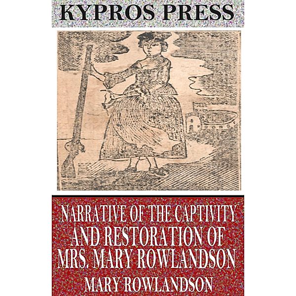 Narrative of the Captivity and Restoration of Mrs. Mary Rowlandson, Mary Rowlandson