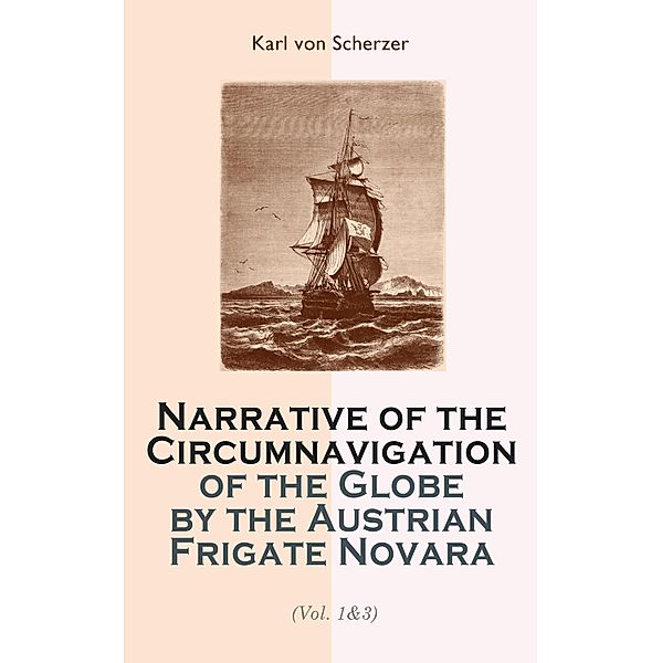Narrative of the Circumnavigation of the Globe by the Austrian Frigate Novara (Vol. 1-3), Karl von Scherzer