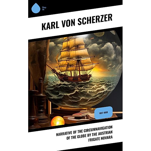 Narrative of the Circumnavigation of the Globe by the Austrian Frigate Novara, Karl von Scherzer