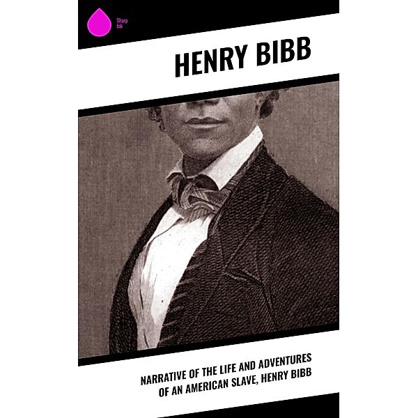 Narrative of the Life and Adventures of an American Slave, Henry Bibb, Henry Bibb