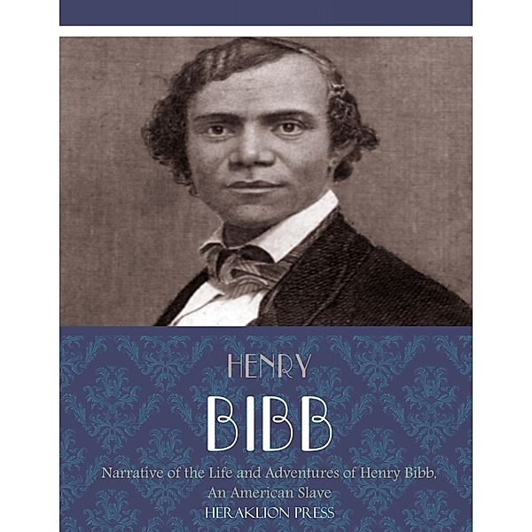 Narrative of the Life and Adventures of Henry Bibb, An American Slave, Henry Bibb