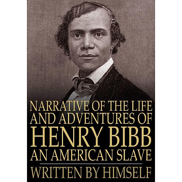 Narrative of the Life and Adventures of Henry Bibb, an American Slave / The Floating Press, Henry Bibb