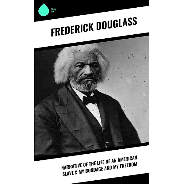 Narrative of the Life of an American Slave & My Bondage and My Freedom, Frederick Douglass