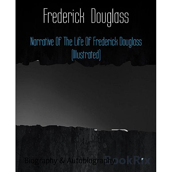 Narrative Of The Life Of Frederick Douglass (Illustrated), Frederick Douglass