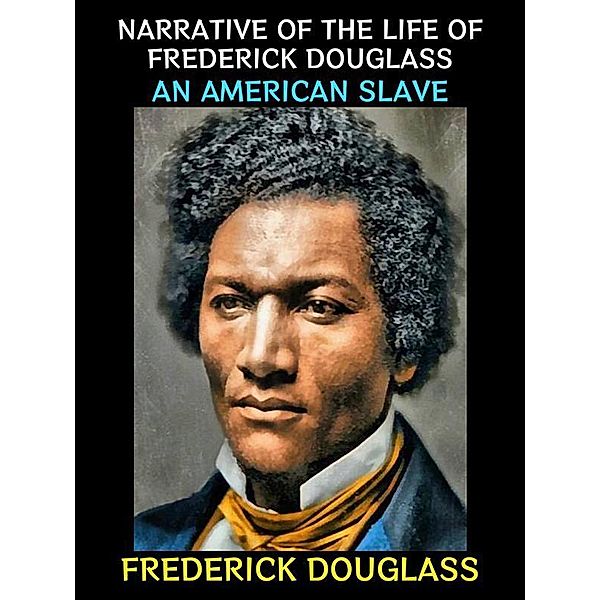 Narrative of the Life of Frederick Douglass / Frederick Douglass Collection Bd.1, Frederick Douglass