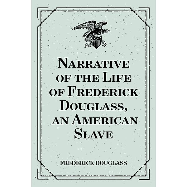 Narrative of the Life of Frederick Douglass, an American Slave, Frederick Douglass