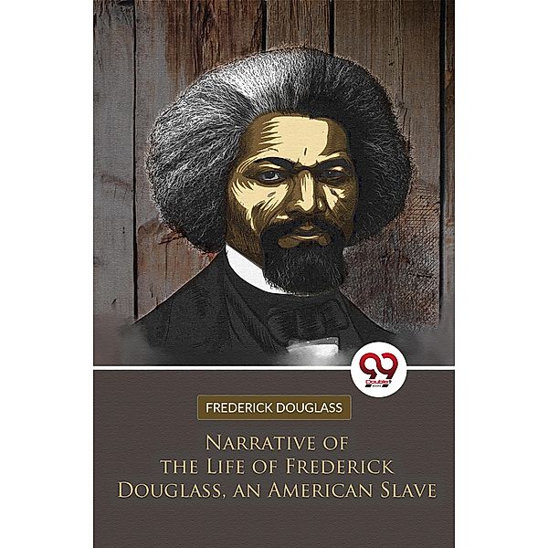 Narrative of the Life of Frederick Douglass, an American Slave, Frederick Douglass