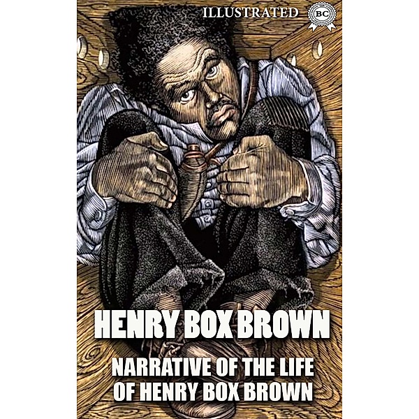 Narrative of the Life of Henry Box Brown. Illustrated, Henry Box Brown