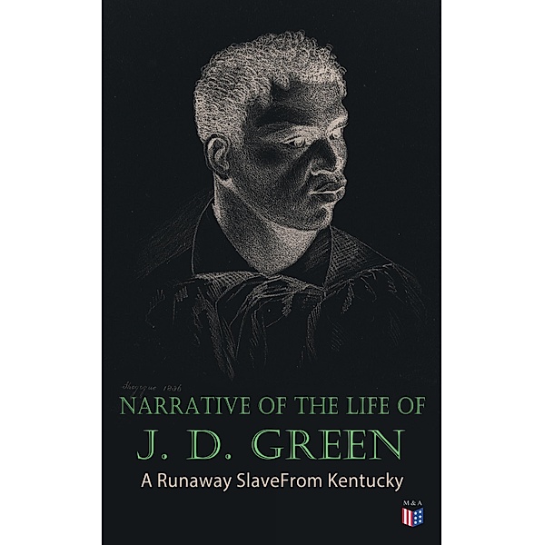 Narrative of the Life of J. D. Green: A Runaway Slave From Kentucky, Jacob D. Green