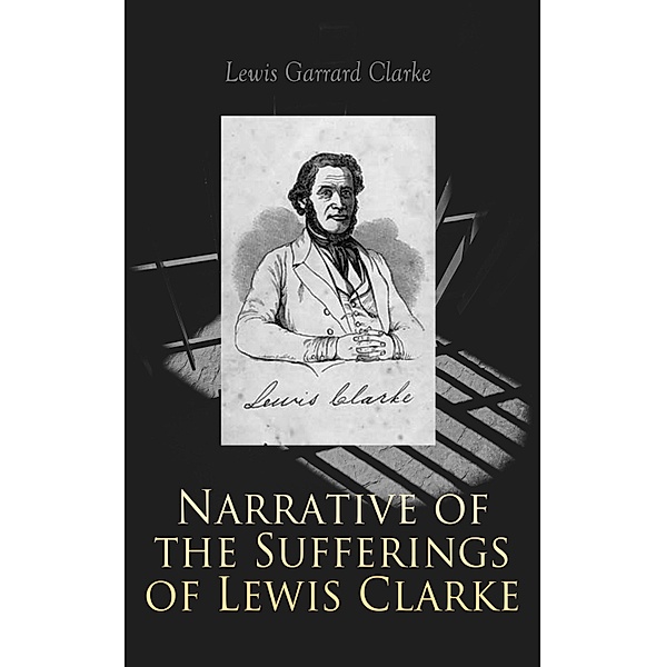 Narrative of the Sufferings of Lewis Clarke, Lewis Garrard Clarke