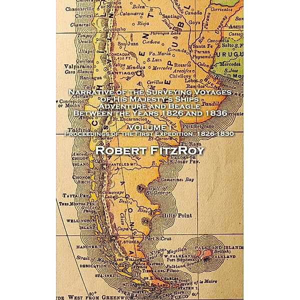 Narrative of the Surveying Voyages of His Majesty's Ships Adventure and Beagle, Between the Years 1826 and 1836, Robert Fitzroy