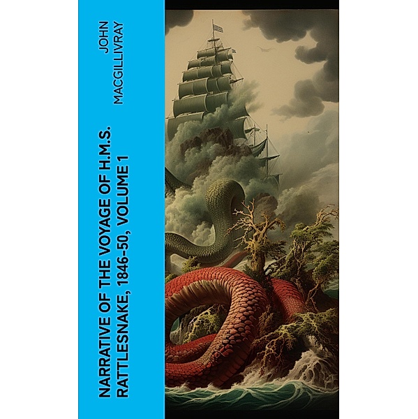 Narrative of the Voyage of H.M.S. Rattlesnake, 1846-50, Volume 1, John MacGillivray