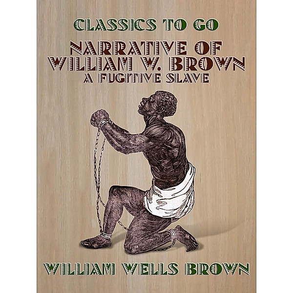 Narrative of William W. Brown, A Fugitive Slave, William Wells Brown