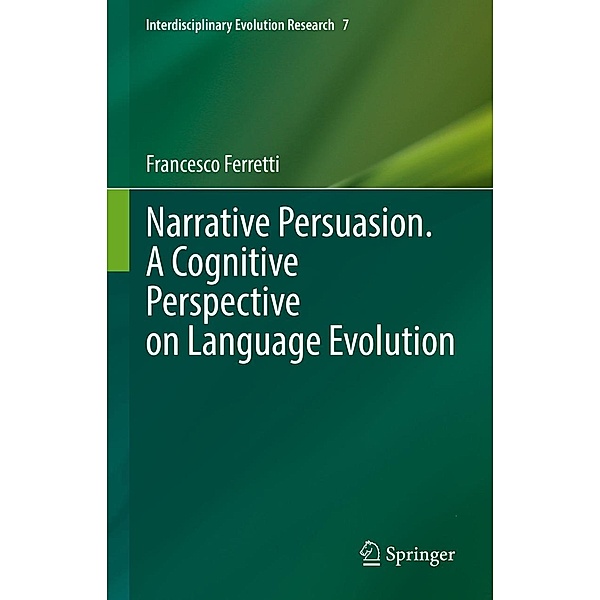 Narrative Persuasion. A Cognitive Perspective on Language Evolution / Interdisciplinary Evolution Research Bd.7, Francesco Ferretti