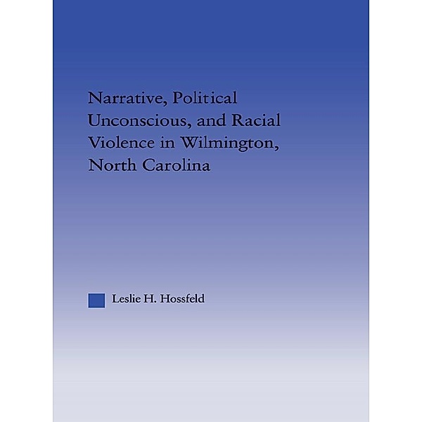 Narrative, Political Unconscious and Racial Violence in Wilmington, North Carolina, Leslie Hossfeld