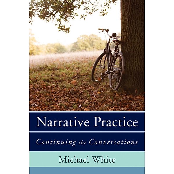 Narrative Practice: Continuing the Conversations, Michael White