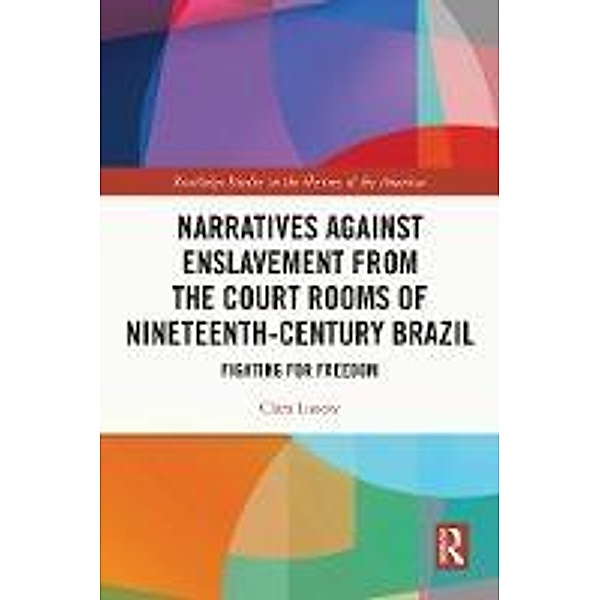 Narratives against Enslavement from the Court Rooms of Nineteenth-Century Brazil, Clara Lunow
