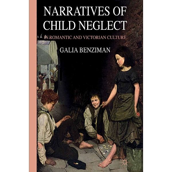 Narratives of Child Neglect in Romantic and Victorian Culture, G. Benziman