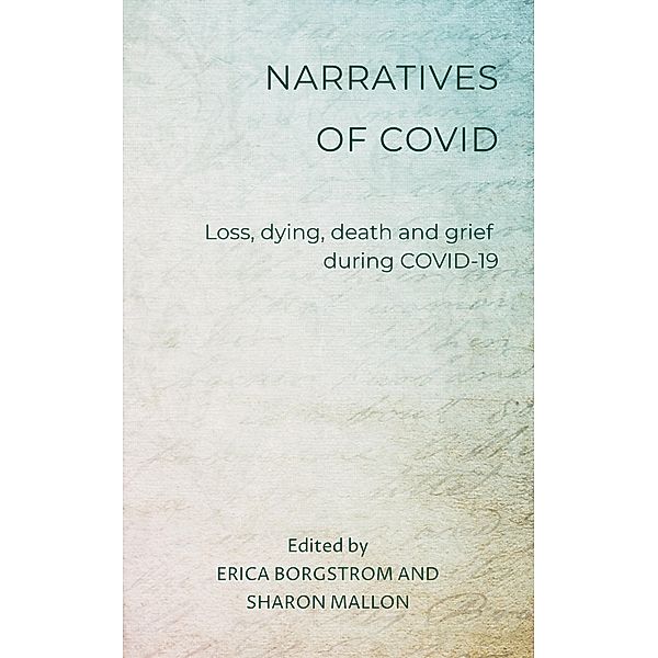 Narratives of COVID: Loss, Dying, Death and Grief during COVID-19, Erica Borgstrom, Sharon Mallon