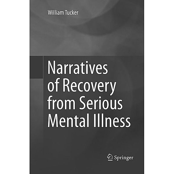 Narratives of Recovery from Serious Mental Illness, William Tucker