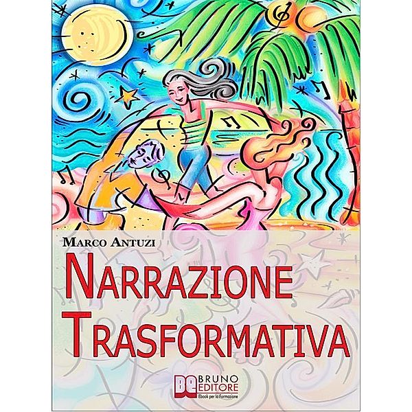 Narrazione Trasformativa. Metodo Avanzato di Coaching per Riscrivere la Tua Vita e la Tua Personalità. (Ebook Italiano - Anteprima Gratis), Marco Antuzi