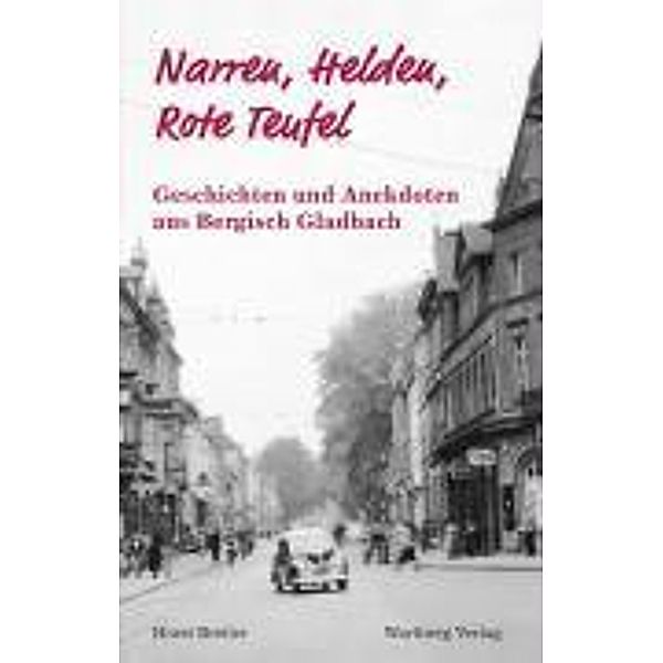 Narren, Helden, Rote Teufel - Geschichten und Anekdoten aus dem alten Bergisch Gladbach, Horst Breiler