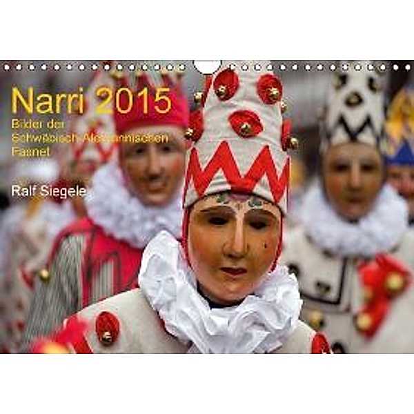 Narri 2015 Bilder der Schwäbisch-Alemannischen Fasnet (Wandkalender 2015 DIN A4 quer), Ralf Siegele