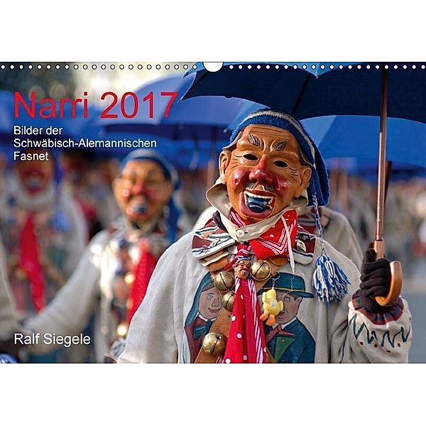 Narri 2017 Bilder der Schwäbisch-Alemannischen Fasnet (Wandkalender 2017 DIN A3 quer), Ralf Siegele