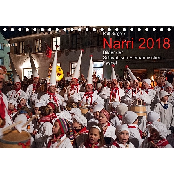 Narri 2018 Bilder der Schwäbisch-Alemannischen Fasnet (Tischkalender 2018 DIN A5 quer), Ralf Siegele