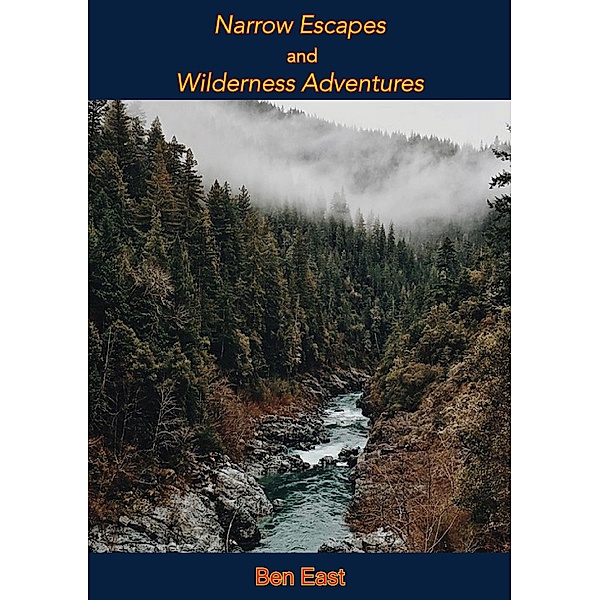 Narrow Escapes and Wilderness Adventures, Ben East