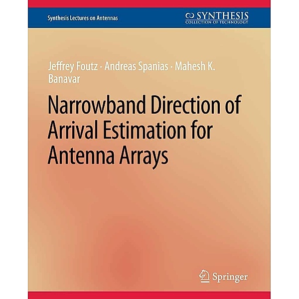 Narrowband Direction of Arrival Estimation for Antenna Arrays / Synthesis Lectures on Antennas, Jeffrey Foutz, Andreas Spanias, Mahesh Banavar