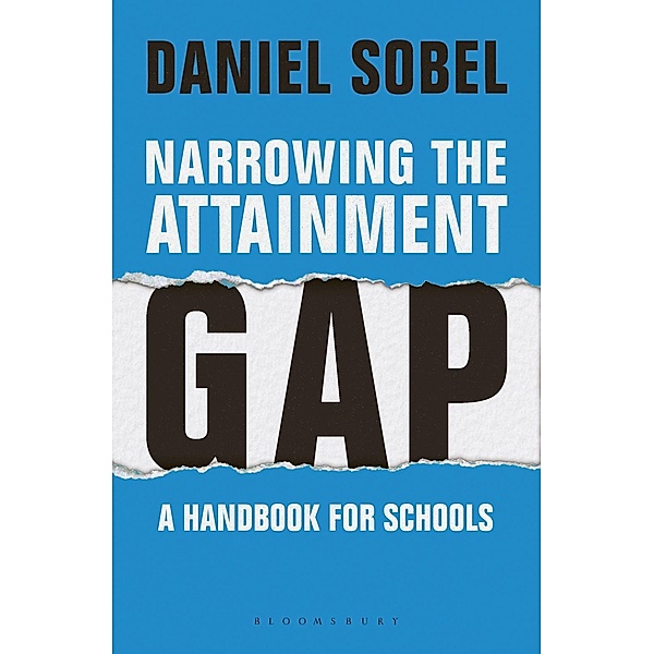 Narrowing the Attainment Gap: A handbook for schools / Bloomsbury Education, Daniel Sobel