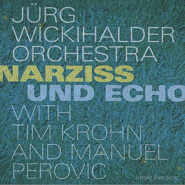 Narziss & Echo, Jürg Wickihalder Orchestra