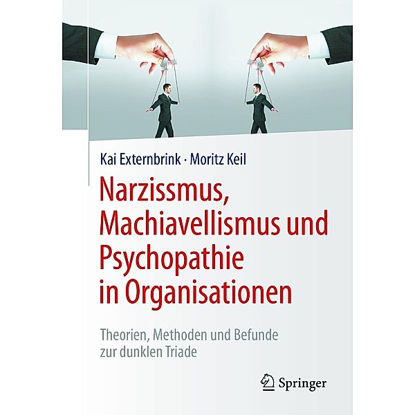 Narzissmus, Machiavellismus und Psychopathie in Organisationen, Kai Externbrink, Moritz Keil