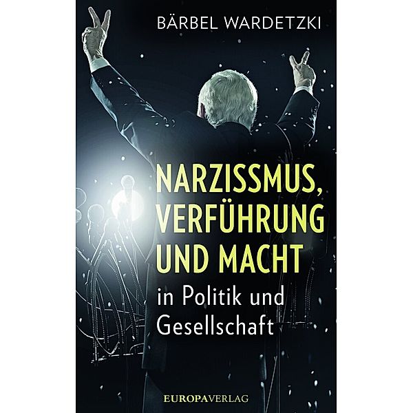 Narzissmus, Verführung und Macht in Politik und Gesellschaft, Bärbel Wardetzki