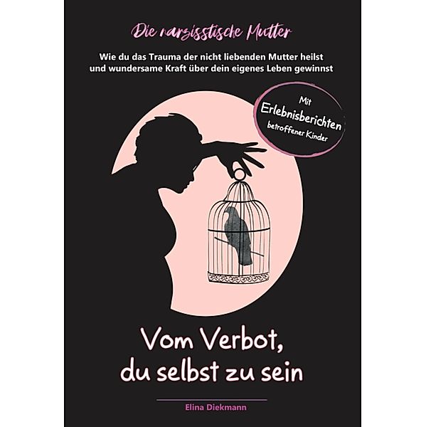 Narzisstische Mutter - Vom Verbot, du selbst zu sein, Elina Diekmann