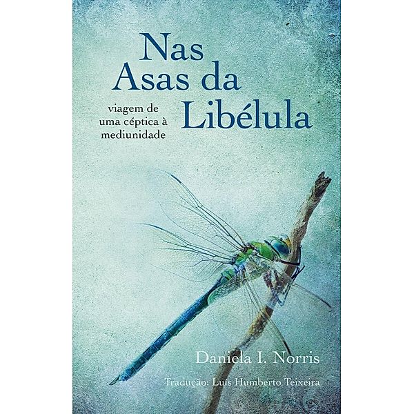 Nas Asas da Libélula - viagem de uma céptica à mediunidade, Daniela I. Norris