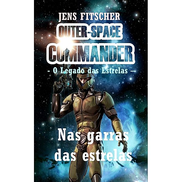 Nas garras das estrelas / OUTER-SPACE COMMANDER- O Legado das Estrelas - Bd.2, Jens Fitscher