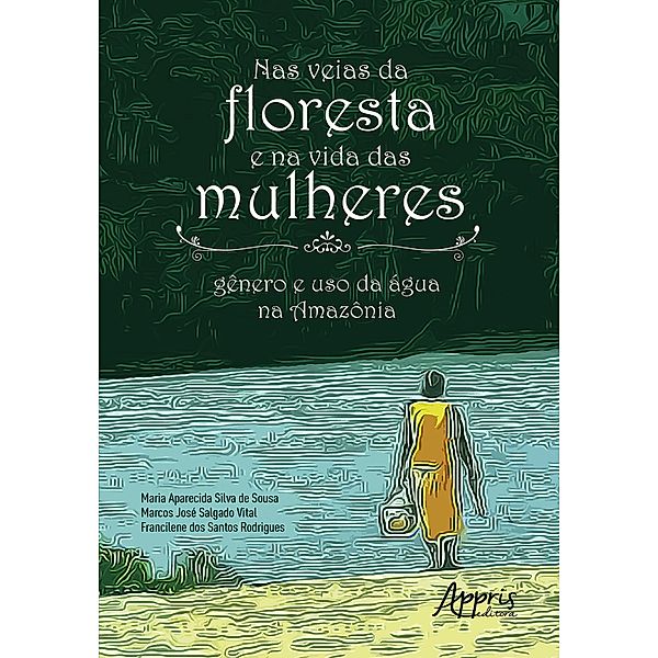 Nas Veias da Floresta e na Vida das Mulheres: Gênero e Uso da Água na Amazônia, Maria Aparecida Silva de Sousa, Marcos José Salgado Vital, Francilene dos Santos Rodrigues