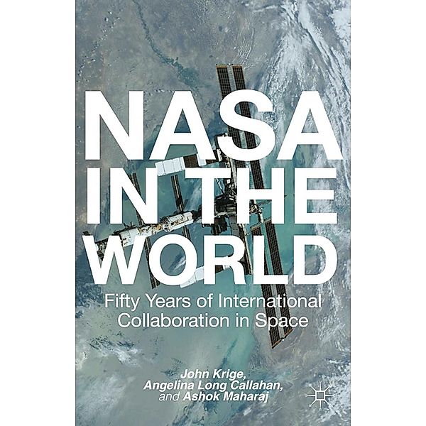 NASA in the World / Palgrave Studies in the History of Science and Technology, John Krige, Ashok Maharaj, Angela Long Callahan