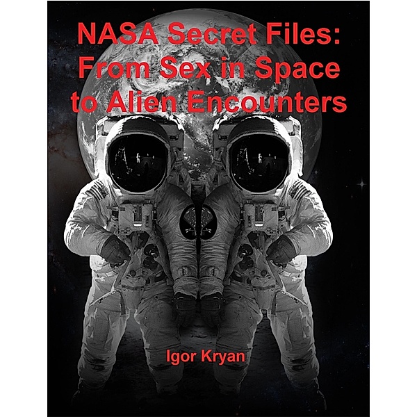 Nasa Secret Files: From Sex In Space to Alien Encounters, Igor Kryan