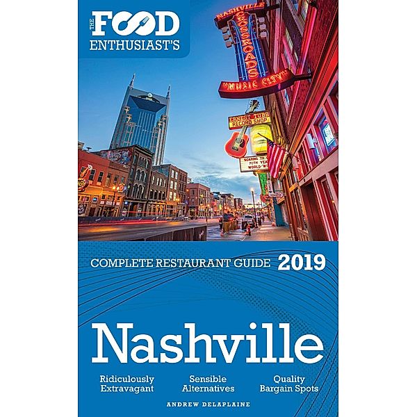 Nashville - 2019 - The Food Enthusiast's Complete Restaurant Guide / The Food Enthusiast's Complete Restaurant Guide, Andrew Delaplaine