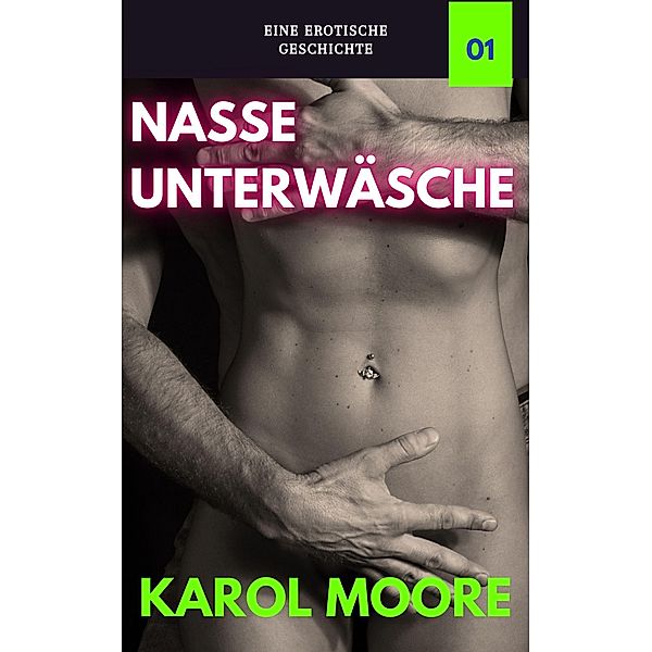 Nasse Unterwäsche (Sexgeschichten einer verheirateten Frau, #1) / Sexgeschichten einer verheirateten Frau, Karol Moore