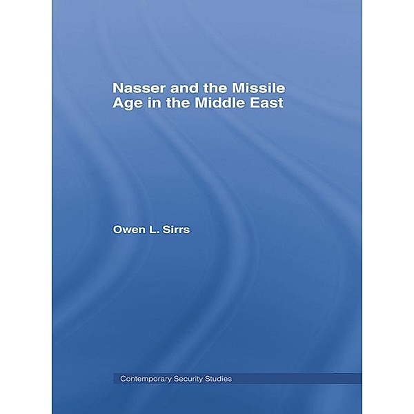Nasser and the Missile Age in the Middle East, Owen L. Sirrs