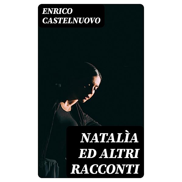 Natalìa ed altri racconti, Enrico Castelnuovo