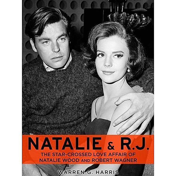 Natalie and R.J.: The Star-Crossed Love Affair of Natalie Wood and Robert Wagner, Warren G. Harris