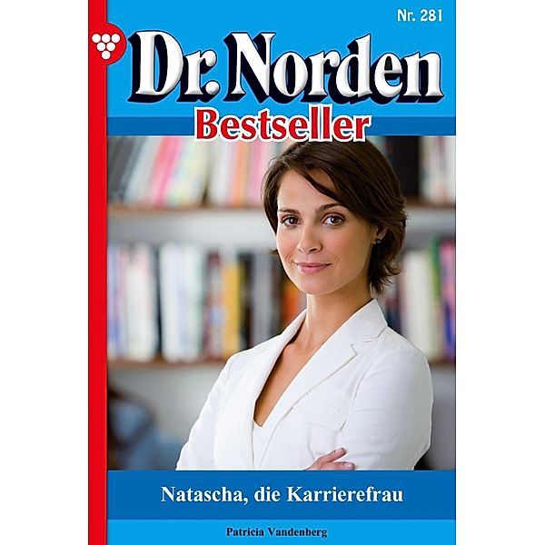 Natascha, die Karrierefrau / Dr. Norden Bestseller Bd.281, Patricia Vandenberg