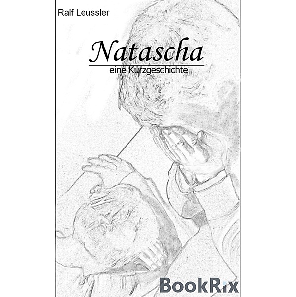 Natascha - eine Kurzgeschichte, Ralf Leussler