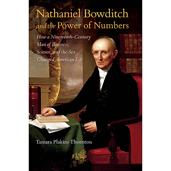 Nathaniel Bowditch and the Power of Numbers, Tamara Plakins Thornton