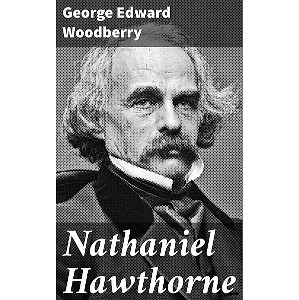 Nathaniel Hawthorne, George Edward Woodberry